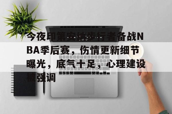 LD Sports-今夜印第安纳步行者备战NBA季后赛，伤情更新细节曝光，底气十足，心理建设被强调的简单介绍