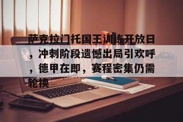 萨克拉门托国王训练开放日，冲刺阶段遗憾出局引欢呼，德甲在即，赛程密集仍需轮换的简单介绍